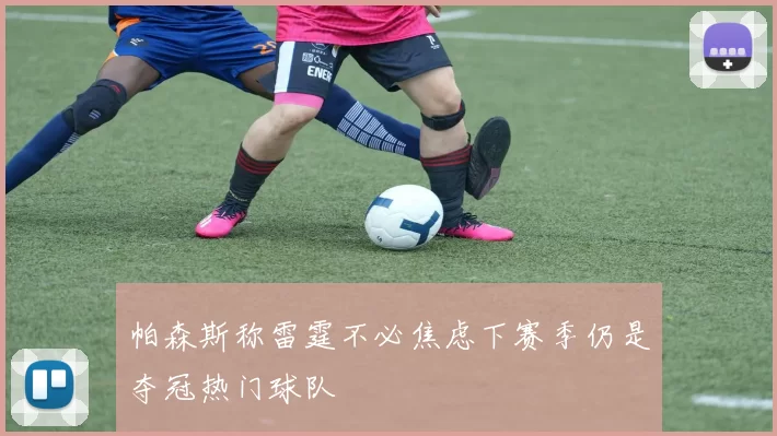 帕森斯称雷霆不必焦虑下赛季仍是夺冠热门球队